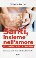 Santi, insieme nell'amore. Riflessioni per la famiglia di Vittorio Fortini edito da ESD-Edizioni Studio Domenicano