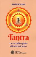 Tantra. La via dello spirito attraverso il sesso di Shashi Solluna edito da L'Età dell'Acquario