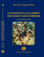 Il soggetto e la sua libertà. The subject and its freedom di Imre Toth, Gaspare Polizzi edito da Armando Siciliano Editore