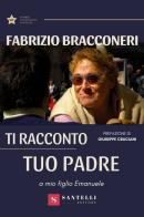 Ti racconto tuo padre. A mio figlio Emanuele di Fabrizio Bracconeri edito da Santelli