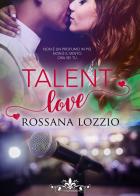 Talent love. Ediz. italiana di Rossana Lozzio edito da PubGold