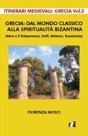 Grecia: dal mondo classico alla spiritualità bizantina. Atene e il peloponneso, Delfi, Meteore, Tessalonica di Fiorenza Mosci edito da Francesco Tozzuolo Editore