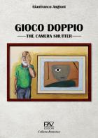 Gioco doppio. The camera shutter di Gianfranco Angioni edito da Pav Edizioni