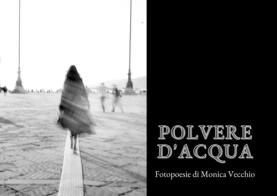 Polvere d'acqua. Fotopoesie di Monica Vecchio edito da Edizioni &100