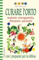 Curare l'orto con i preparati per la difesa. Malattie crittogamiche, fisipatie, parassiti. Ediz. illustrata edito da Edizioni del Baldo