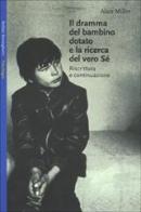 Il dramma del bambino dotato e la ricerca del vero sè. Riscrittura e continuazione di Alice Miller edito da Bollati Boringhieri