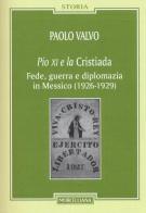 Pio XI e la Cristiada. Fede, guerra e diplomazia in Messico (1926-1929) di Paolo Valvo edito da Morcelliana