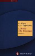 La felicità della democrazia. Un dialogo di Gustavo Zagrebelsky, Ezio Mauro edito da Laterza