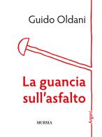La guancia sull'asfalto di Guido Oldani edito da Ugo Mursia Editore