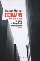 Eichmann. Dove inizia la notte. Un dialogo fra Hannah Arendt e Adolf Eichmann. Atto unico. Nuova ediz. di Stefano Massini edito da Fandango Libri