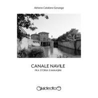 Canale Navile. Fra storia e immagini di Adriano Catalano Gonzaga edito da Giraldi Editore