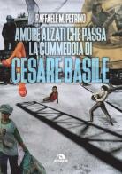 Amore alzati che passa la cummedia di Cesare Basile di Raffaele M. Petrino edito da Arcana