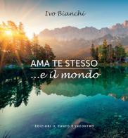 Ama te stesso ...e il mondo di Ivo Bianchi edito da Edizioni Il Punto d'Incontro