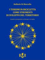 I turismi in bicicletta come strumenti di sviluppo del territorio. Analisi e prospettive in Europa e in Italia di Raffaele Di Marcello edito da Homeless Book