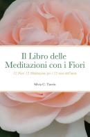 Il libro delle meditazioni con i fiori. 12 fiori 12 meditazioni per i 12 mesi dell'anno di Silvia C. Turrin edito da Youcanprint