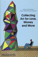 Collecting art for love, money and more di Ethan Wagner, Thea Westreich Wagner edito da Phaidon