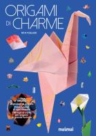 Origami di charme. Ediz. illustrata. Con 100 fogli di carta per origami di Rita Foelker edito da Nuinui
