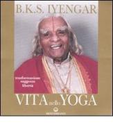 Vita nello yoga. Trasformazione, saggezza, libertà di B. K. S. Iyengar edito da Edizioni Mediterranee
