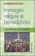 Immagini, reliquie e benedizioni. I gesti della fede e il loro significato di G. Battista Proja edito da Città Nuova