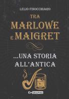 Tra Marlowe e Maigret... una storia all'antica di Lelio Finocchiaro edito da Epigraphia