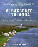 Vi racconto l'Irlanda. Come vedere l'Irlanda in dieci giorni. Ediz. illustrata di Luca Rubbis edito da Youcanprint