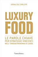 Luxury food. Le parole chiave per strategie vincenti nell'enogastronomia di lusso di Annalisa Cavaleri edito da Franco Angeli