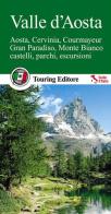 Valle d'Aosta. Aosta, Cervinia, Courmayeur, Gran Paradiso, Monte Bianco, castelli, parchi, escursioni edito da Touring