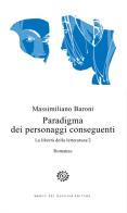 Paradigma dei personaggi conseguenti. La libertà della letteratura vol.2 di Massimiliano Baroni edito da Del Bucchia