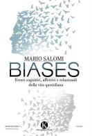 Biases. Errori cognitivi, affettivi e relazionali della vita quotidiana di Mario Salomi edito da Kimerik