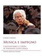 Musica e impegno. L'antifascismo e l'opera di Fernando Lopes-Graça. Con CD-Audio di Cosimo Colazzo edito da LIM