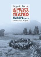 Le mie vite nel Terzo Teatro. Differenza, mestiere, rivolta di Eugenio Barba edito da Edizioni di Pagina