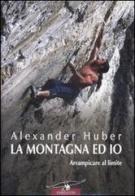 La montagna ed io di Alexander Huber edito da Corbaccio