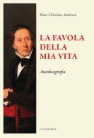 La favola della mia vita di Hans Christian Andersen edito da Luni Editrice