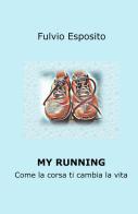 My running. Come la corsa ti cambia la vita di Fulvio Esposito edito da ilmiolibro self publishing