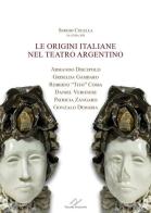 Le origini italiane nel teatro argentino. Armando Discepolo, Griselda Gambaro, Roberto «Tito» Cossa, Daniel Veronese, Patricia Zangaro, Gonzalo Demaria edito da Valore Italiano