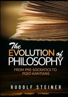 The evolution of Philosophy. From pre-socratics to post-kantians di Rudolf Steiner edito da StreetLib