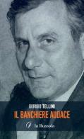 Il banchiere audace di Giorgio Tellini edito da la Bussola