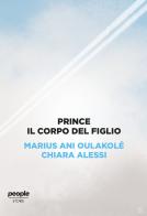 Prince. Il corpo del figlio di Marius Ani Oulakolé, Chiara Alessi edito da People