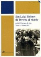 San Luigi Orione: da Tortona al mondo. Atti del Convegno di studi (Tortona, 14-16 marzo 2003) edito da Vita e Pensiero