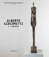 Alberto Giacometti e l'arcaico. A un passo dal tempo. Catalogo della mostra (Nuoro, 24 ottobre 2014-25 gennaio 2015). Ediz. italiana e inglese edito da Silvana