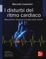 I disturbi del ritmo cardiaco. Meccanismi, diagnosi e terapie delle aritmie di Marcello Costantini edito da McGraw-Hill Education