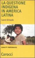 La questione indigena in America latina di Laura Giraudo edito da Carocci