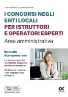 I concorsi negli enti locali per istruttori e operatori esperti. Area amministrativa. Manuale di preparazione. Con piattaforma digitale edito da Alpha Test