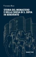 Storia del monastero e della chiesa di S. Sofia in Benevento di Francesco Bove edito da Rubbettino