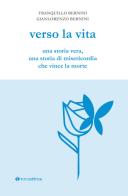 Verso la vita. Una storia vera, una storia di misericordia che vince la morte di Gianlorenzo Bernini, Tranquillo Bernini edito da Tau