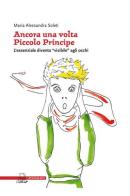 Ancora una volta «piccolo principe». L'essenziale diventa «visibile» agli occhi di Maria Alessandra Soleti edito da Il Poligrafo