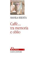 Caffè... Tra memoria e oblio di Manila Seidita edito da Schena Editore