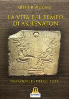 La vita e il tempo di Akhenaton di Arthur Weigall edito da Harmakis
