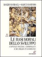 Le basi morali dello sviluppo. Capitale sociale, criminalità e sicurezza in Sardegna di Marzio Barbagli, Marco Santoro edito da AM&D