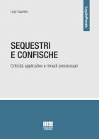 Sequestri e confische. Criticità applicative e rimedi processuali di Luigi Capriello edito da Maggioli Editore